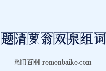题清萝翁双泉组词是什么意思的图片